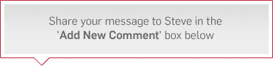 Share your message to Steve in the 'Add New Comment' box below